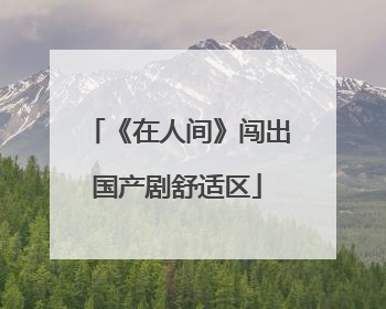 《在人间》闯出国产剧舒适区