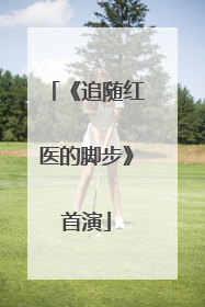 《追随红医的脚步》首演