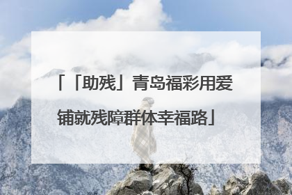 「助残」青岛福彩用爱铺就残障群体幸福路