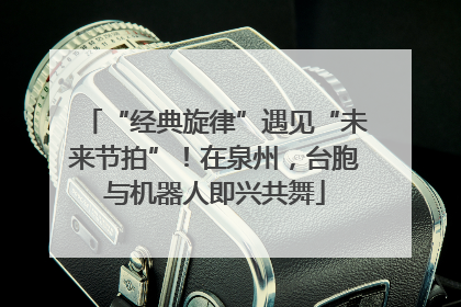 “经典旋律”遇见“未来节拍”！在泉州，台胞与机器人即兴共舞