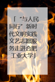 “与人民同行”新时代文明实践文艺志愿服务走进合肥工业大学