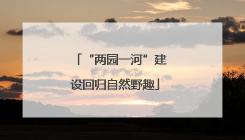 “两园一河”建设回归自然野趣