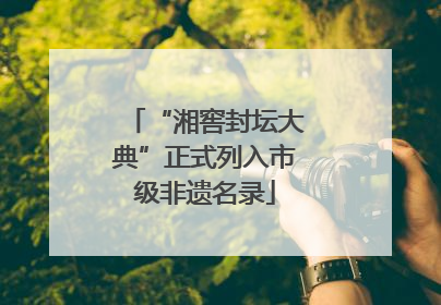 “湘窖封坛大典”正式列入市级非遗名录