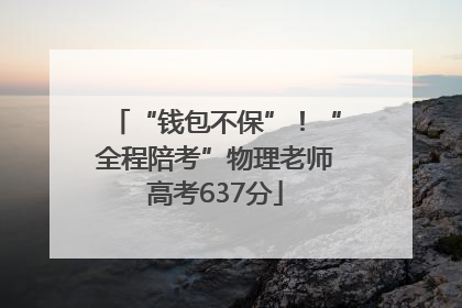 “钱包不保”！“全程陪考”物理老师高考637分