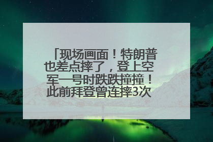 现场画面！特朗普也差点摔了，登上空军一号时跌跌撞撞！此前拜登曾连摔3次，被特朗普嘲讽