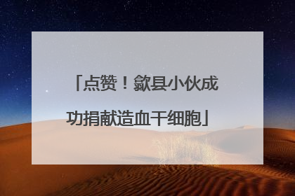 点赞！歙县小伙成功捐献造血干细胞
