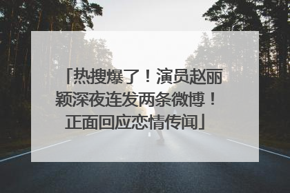 热搜爆了！演员赵丽颖深夜连发两条微博！正面回应恋情传闻