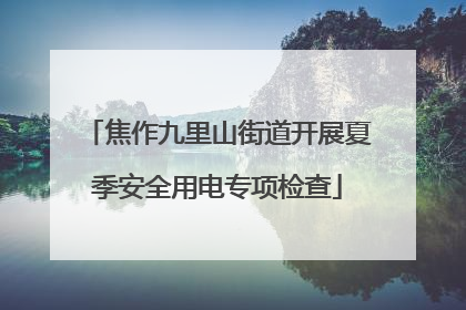 焦作九里山街道开展夏季安全用电专项检查