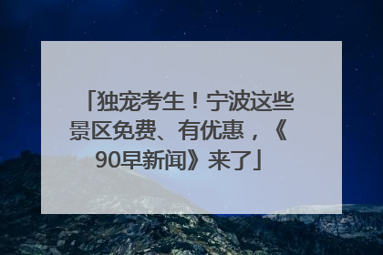 独宠考生！宁波这些景区免费、有优惠，《90早新闻》来了