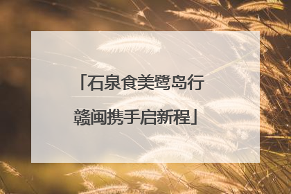 石泉食美鹭岛行 赣闽携手启新程