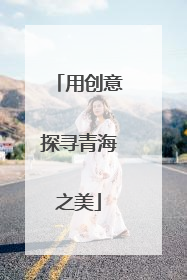 用创意探寻青海之美