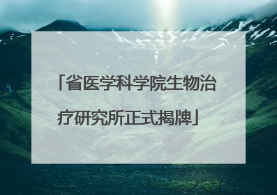 省医学科学院生物治疗研究所正式揭牌
