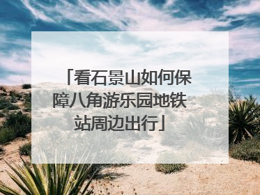 看石景山如何保障八角游乐园地铁站周边出行