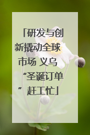 研发与创新撬动全球市场 义乌“圣诞订单”赶工忙