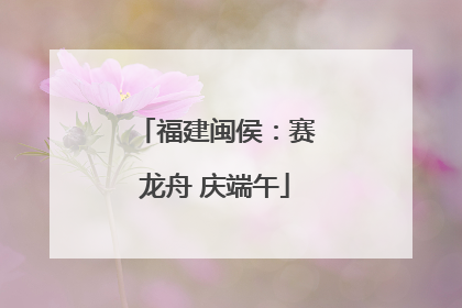 福建闽侯：赛龙舟 庆端午