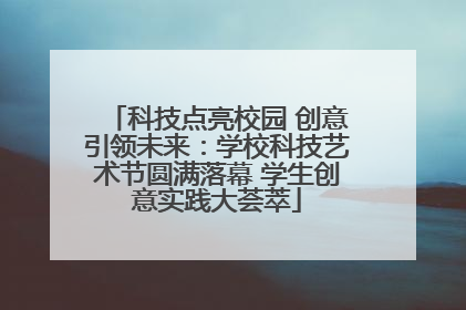 科技点亮校园 创意引领未来：学校科技艺术节圆满落幕 学生创意实践大荟萃