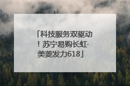 科技服务双驱动！苏宁易购长虹·美菱发力618