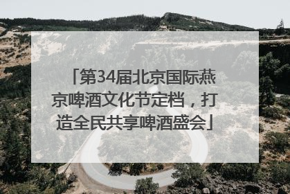 第34届北京国际燕京啤酒文化节定档，打造全民共享啤酒盛会