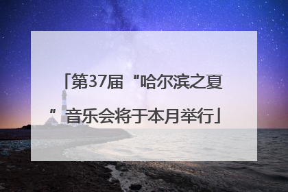 第37届“哈尔滨之夏”音乐会将于本月举行
