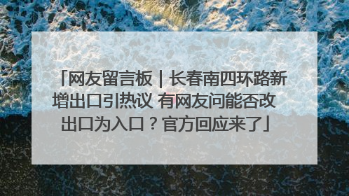 网友留言板｜长春南四环路新增出口引热议 有网友问能否改出口为入口？官方回应来了