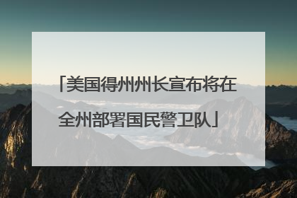 美国得州州长宣布将在全州部署国民警卫队