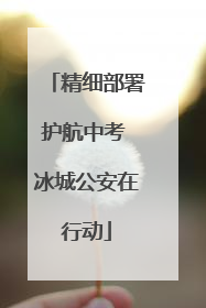 精细部署护航中考 冰城公安在行动