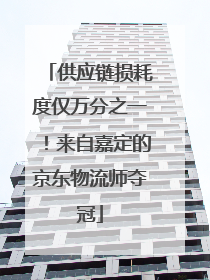 供应链损耗度仅万分之一！来自嘉定的京东物流师夺冠