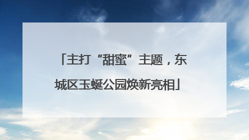 主打“甜蜜”主题，东城区玉蜒公园焕新亮相