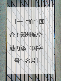 一“拍”即合！郑州航空港再添“国字号”名片