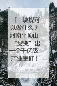 一块煤可以做什么？河南平顶山“裂变”出一个千亿级产业集群