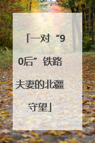一对“90后”铁路夫妻的北疆守望