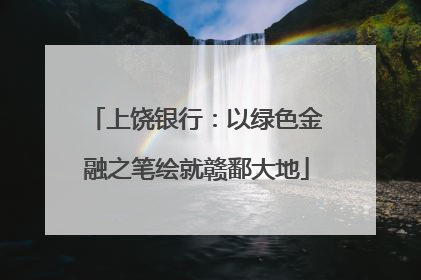 上饶银行：以绿色金融之笔绘就赣鄱大地