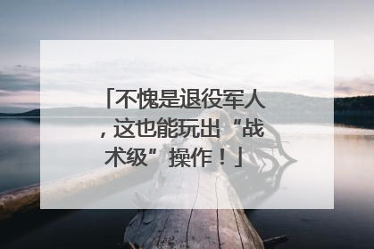 不愧是退役军人，这也能玩出“战术级”操作！
