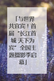 与世界 共宜宾！首届“长江首城 天下为宾”全国主题摄影季启幕