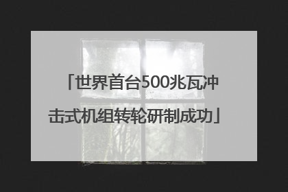 世界首台500兆瓦冲击式机组转轮研制成功