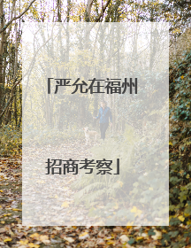 严允在福州招商考察