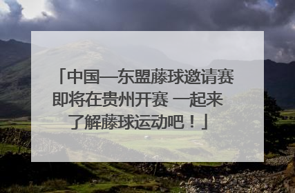 中国—东盟藤球邀请赛即将在贵州开赛 一起来了解藤球运动吧！