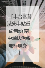 丰台区普法先丰站重磅启动 南中轴法治新地标现身！