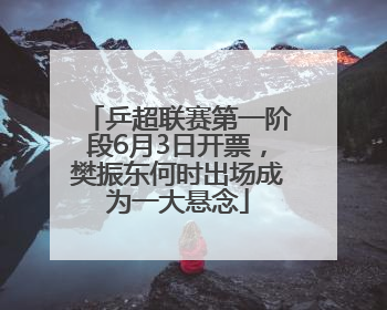 乒超联赛第一阶段6月3日开票，樊振东何时出场成为一大悬念