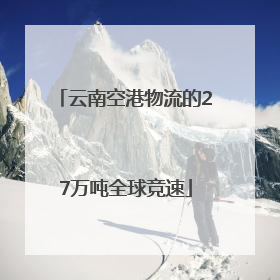 云南空港物流的27万吨全球竞速