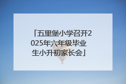 五里堡小学召开2025年六年级毕业生小升初家长会