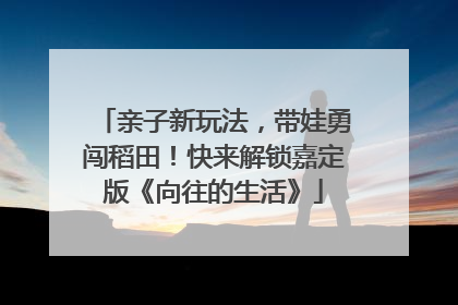 亲子新玩法，带娃勇闯稻田！快来解锁嘉定版《向往的生活》