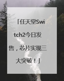 任天堂Switch2今日发售，芯片实现三大突破！