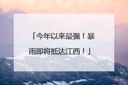 今年以来最强！暴雨即将抵达江西！