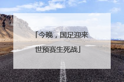 今晚，国足迎来世预赛生死战