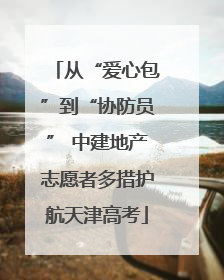 从“爱心包”到“协防员” 中建地产志愿者多措护航天津高考