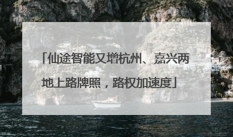 仙途智能又增杭州、嘉兴两地上路牌照，路权加速度