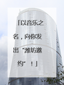 以音乐之名，向你发出“潍坊邀约”！
