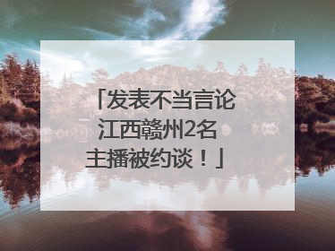 发表不当言论 江西赣州2名主播被约谈！