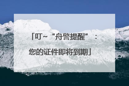 叮~“舟警提醒”：您的证件即将到期
